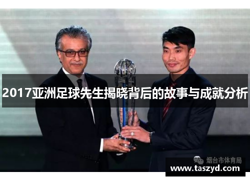 2017亚洲足球先生揭晓背后的故事与成就分析