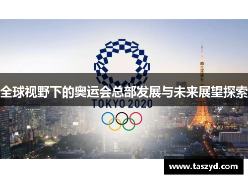 全球视野下的奥运会总部发展与未来展望探索