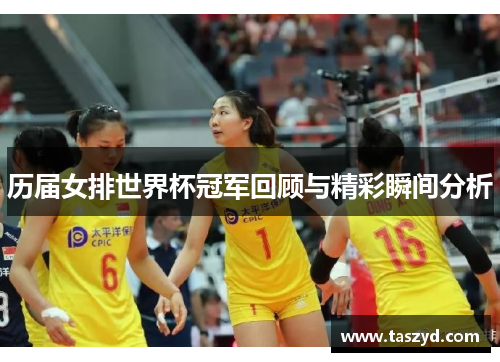 历届女排世界杯冠军回顾与精彩瞬间分析