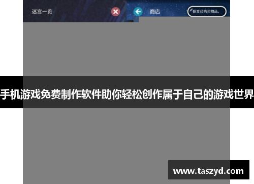 手机游戏免费制作软件助你轻松创作属于自己的游戏世界