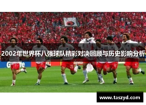 2002年世界杯八强球队精彩对决回顾与历史影响分析