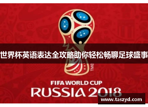 世界杯英语表达全攻略助你轻松畅聊足球盛事