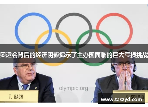 奥运会背后的经济阴影揭示了主办国面临的巨大亏损挑战