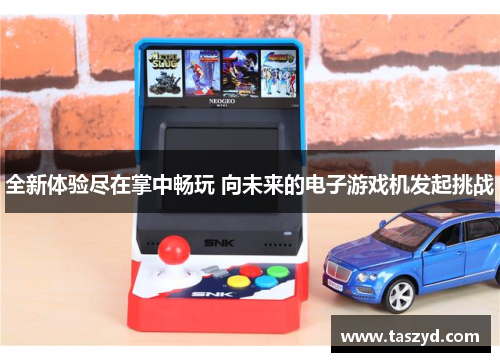 全新体验尽在掌中畅玩 向未来的电子游戏机发起挑战