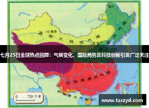 七月25日全球热点回顾：气候变化、国际局势及科技创新引发广泛关注